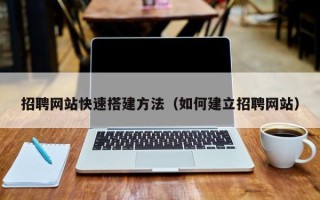尉氏招聘网站快速搭建方法（如何建立招聘网站）
