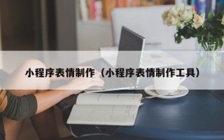 尉氏小程序表情制作（小程序表情制作工具）