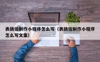 尉氏表扬信制作小程序怎么写（表扬信制作小程序怎么写文案）