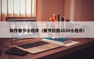 尉氏制作春节小程序（春节放假2020小程序）