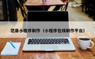 尉氏范县小程序制作（小程序在线制作平台）